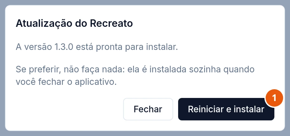 Janela Atualização do Recreato: A versão 1.3.0 está pronta para instalar. Se preferir, não faça nada: ela é instalada sozinha quando você fechar o aplicativo. Botões Fechar e Reiniciar e instalar.